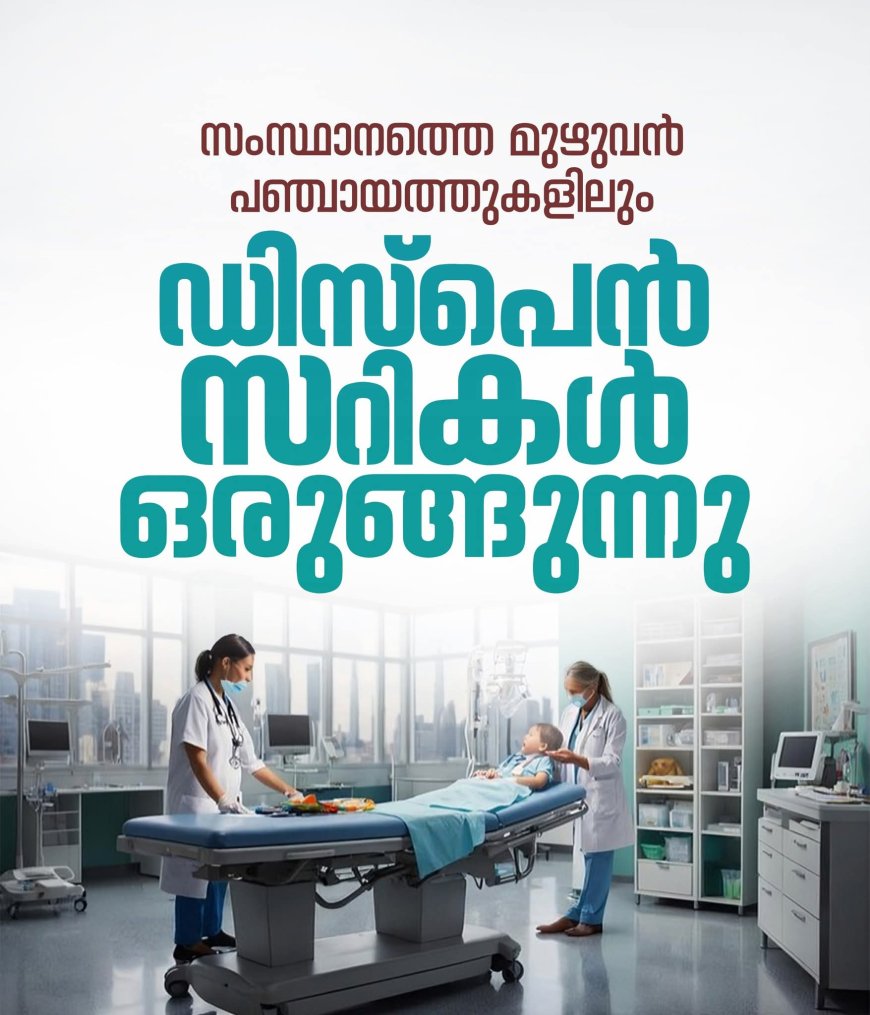 സംസ്ഥാനത്തെ മുഴുവൻ പഞ്ചായത്തുകളിലും ഡിസ്പെൻസറികൾ ഒരുങ്ങുന്നു..