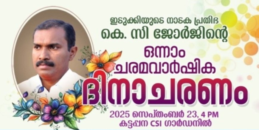 ഇടുക്കിയുടെ നാടക പ്രതിഭ കെ. സി ജോർജിന്റെ  ഒന്നാം ചരമവാർഷിക  ദിനാചരണം ഇന്ന്
