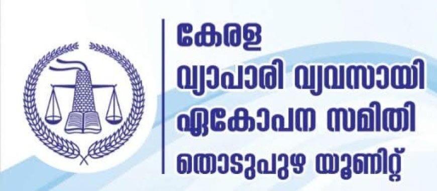 സംസ്ഥാന ബഡ്ജറ്റ് വ്യാപാരമേഖലയ്ക്ക് ഗുണകരമല്ല : തൊടുപുഴ മർച്ചന്റ്സ് അസോസിയേഷൻ സെക്രട്ടറിയേറ്റ് യോഗം