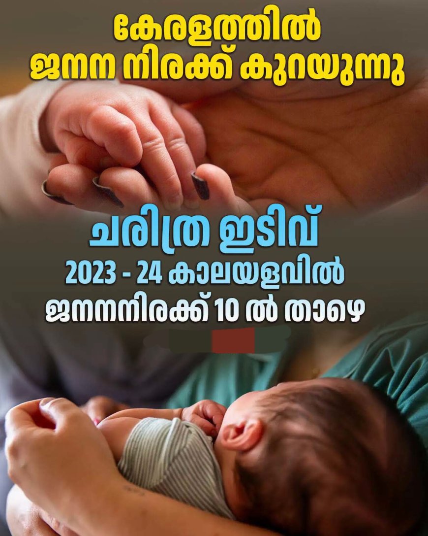 കേരളത്തിന് എന്തുപറ്റി? കുഞ്ഞുങ്ങൾ ജനിക്കുന്നത് കുത്തനെ കുറയുന്നു! തകർന്ന് തരിപ്പണമായി ജനനനിരക്ക്; ഞെട്ടിക്കുന്ന റിപ്പോർട്ട്.