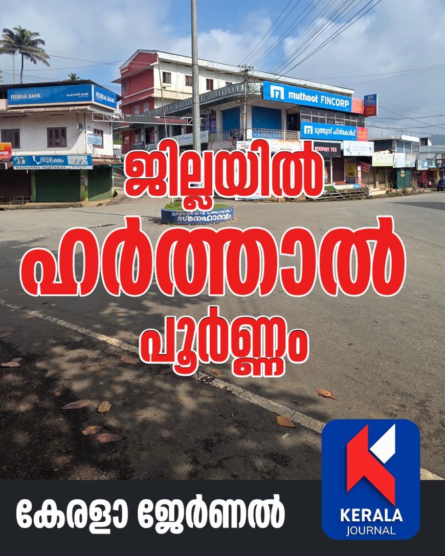 ഇടുക്കിയിൽ ഹർത്താൽ ജനം ഏറ്റെടുത്തു..എല്ലാ മേഖലയും സ്തംഭിച്ചു.